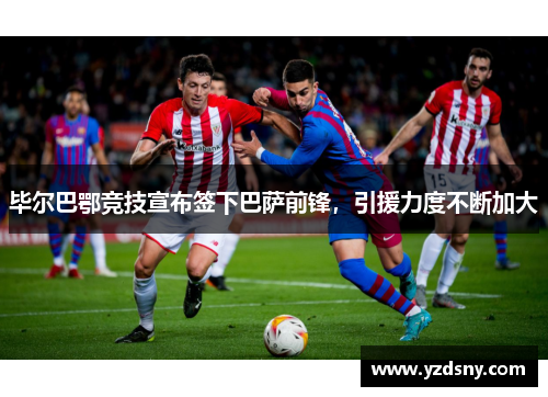 毕尔巴鄂竞技宣布签下巴萨前锋，引援力度不断加大
