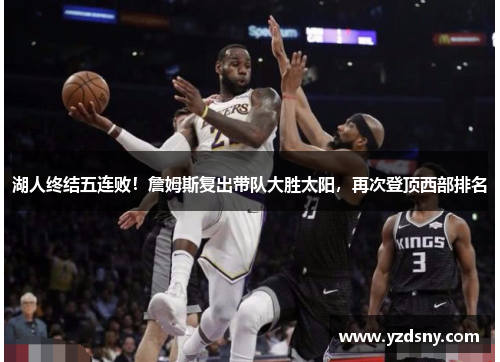 湖人终结五连败！詹姆斯复出带队大胜太阳，再次登顶西部排名
