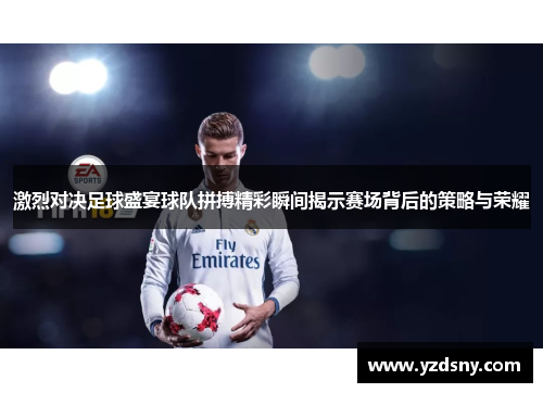 激烈对决足球盛宴球队拼搏精彩瞬间揭示赛场背后的策略与荣耀