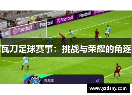 瓦刀足球赛事：挑战与荣耀的角逐