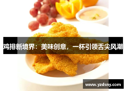 鸡排新境界：美味创意，一杯引领舌尖风潮