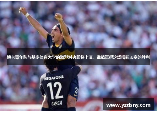 博卡青年队与基多体育大学的激烈对决即将上演，谁能赢得这场精彩比赛的胜利
