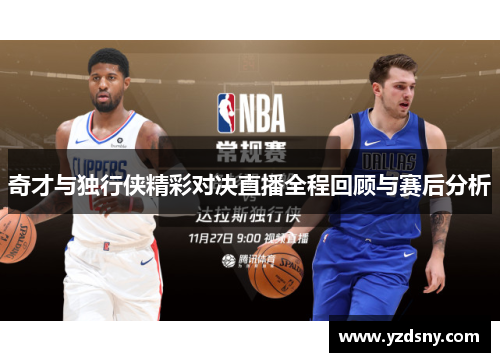奇才与独行侠精彩对决直播全程回顾与赛后分析