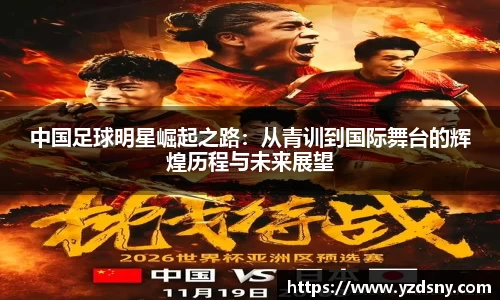 中国足球明星崛起之路：从青训到国际舞台的辉煌历程与未来展望